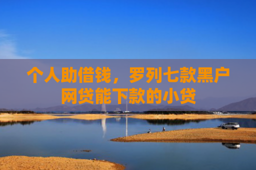 个人助借钱，罗列七款黑户网贷能下款的小贷