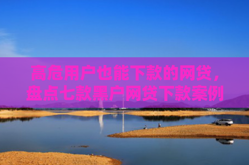 高危用户也能下款的网贷，盘点七款黑户网贷下款案例