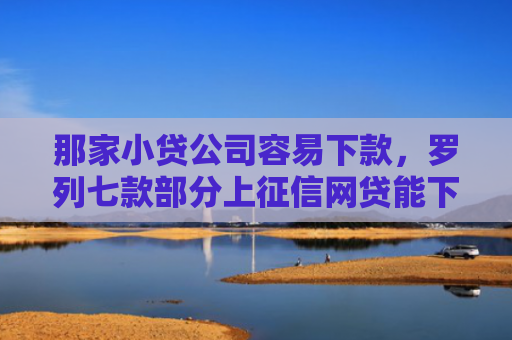 那家小贷公司容易下款，罗列七款部分上征信网贷能下款吗